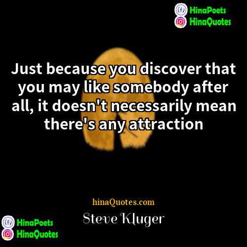 Steve Kluger Quotes | Just because you discover that you may
